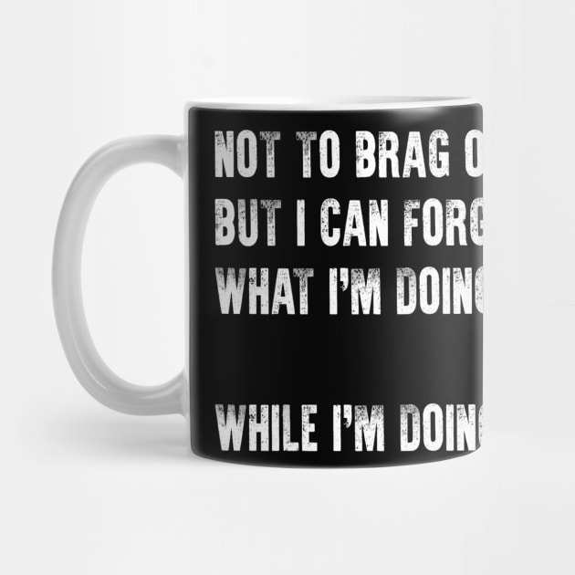 Funny Tee Not To Brag Or Anything Can Forget What Doing by celeryprint